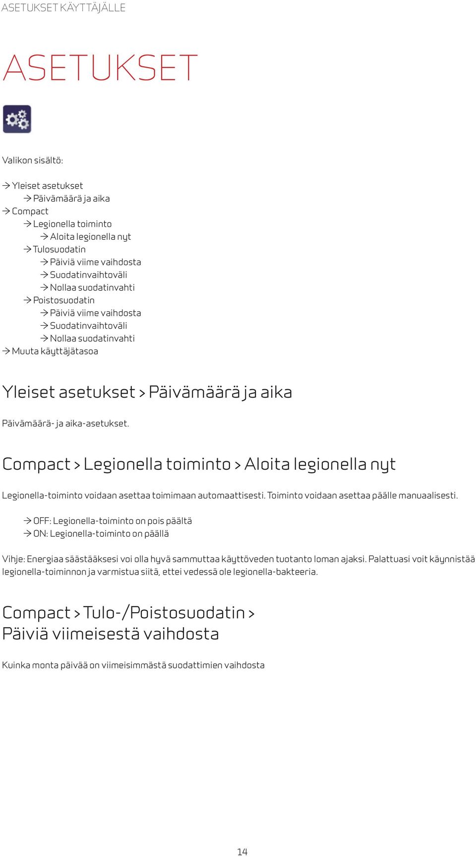 Päivämäärä- ja aika-asetukset. Compact > Legionella toiminto > Aloita legionella nyt Legionella-toiminto voidaan asettaa toimimaan automaattisesti. Toiminto voidaan asettaa päälle manuaalisesti.