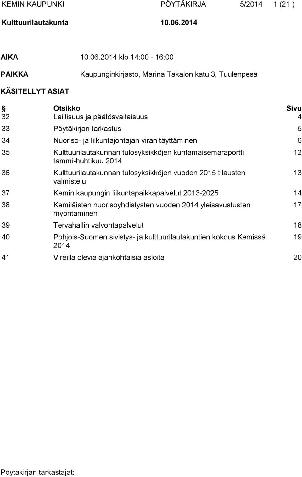 2014 klo 14:00-16:00 PAIKKA Kaupunginkirjasto, Marina Takalon katu 3, Tuulenpesä KÄSITELLYT ASIAT Otsikko Sivu 32 Laillisuus ja päätösvaltaisuus 4 33 Pöytäkirjan tarkastus 5 34 Nuoriso- ja