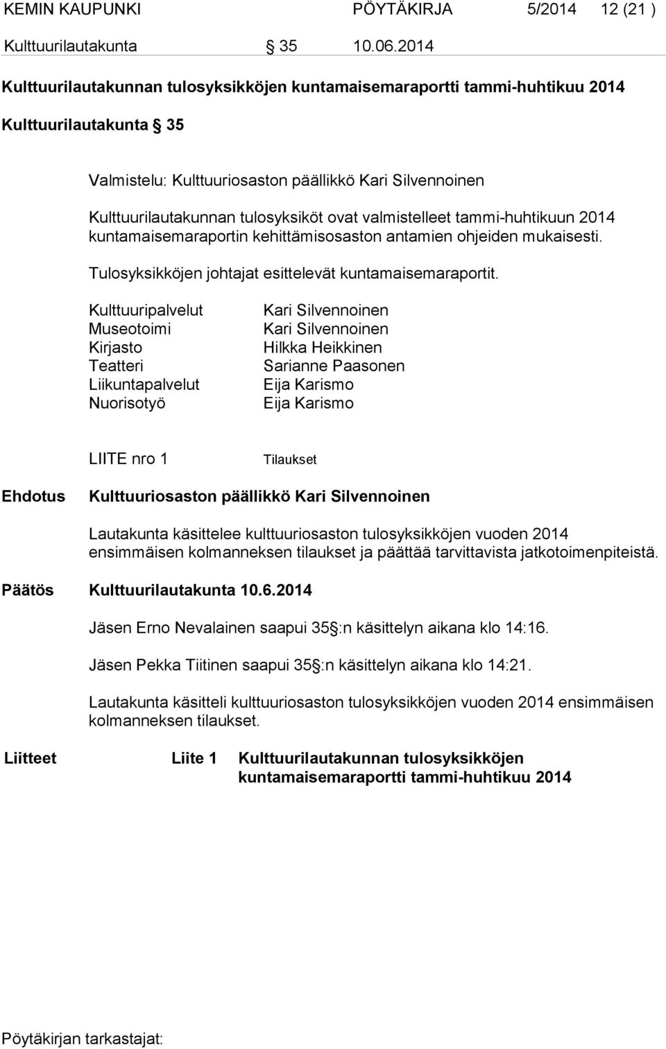 ovat valmistelleet tammi-huhtikuun 2014 kuntamaisemaraportin kehittämisosaston antamien ohjeiden mukaisesti. Tulosyksikköjen johtajat esittelevät kuntamaisemaraportit.