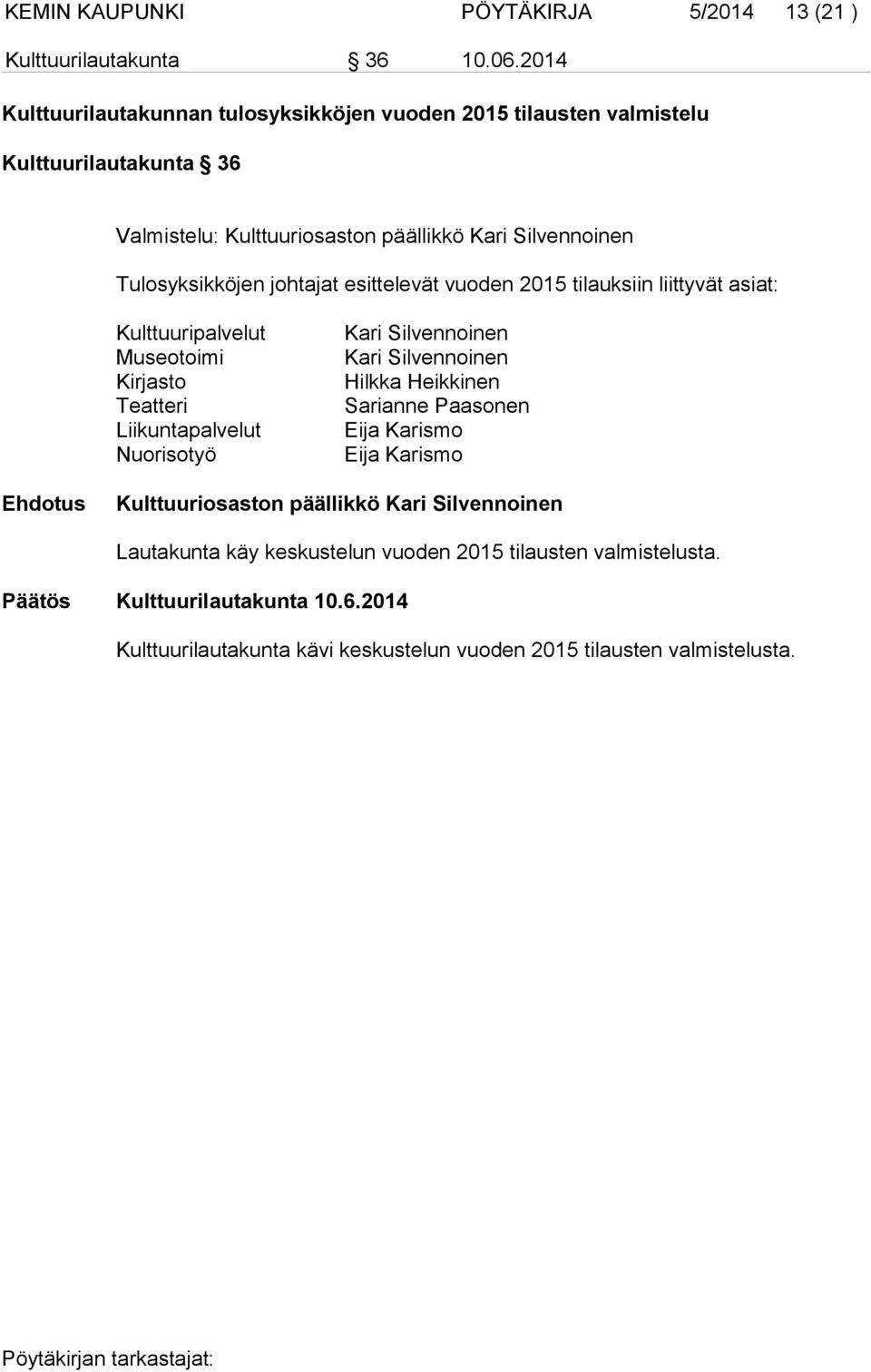 johtajat esittelevät vuoden 2015 tilauksiin liittyvät asiat: Kulttuuripalvelut Museotoimi Kirjasto Teatteri Liikuntapalvelut Nuorisotyö Kari Silvennoinen Kari Silvennoinen