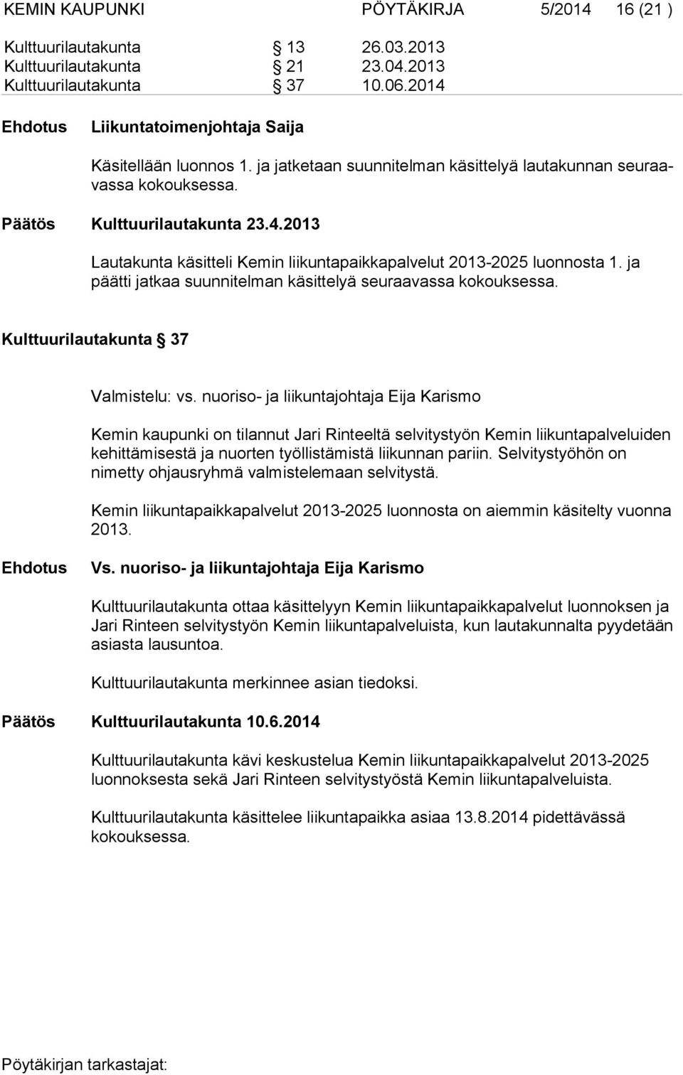 ja päätti jat kaa suun ni tel man kä sit te lyä seu raa vassa kokouksessa. Kulttuurilautakunta 37 Valmistelu: vs.