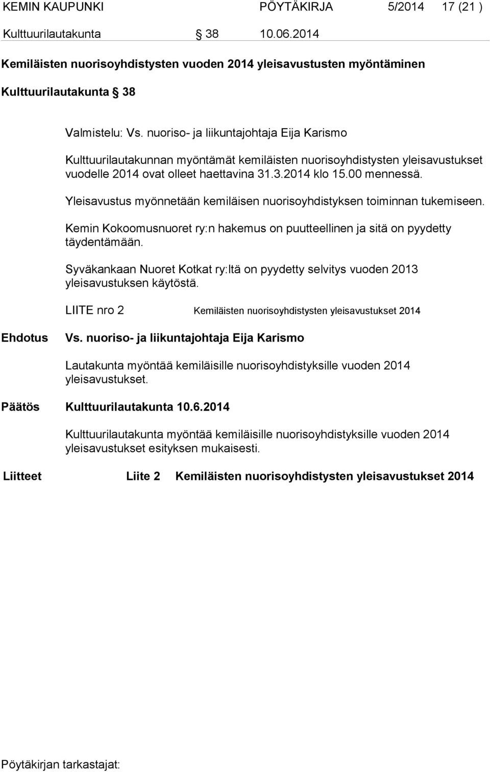 Yleisavustus myönnetään kemiläisen nuorisoyhdistyksen toiminnan tukemiseen. Kemin Kokoomusnuoret ry:n hakemus on puutteellinen ja sitä on pyydetty täydentämään.