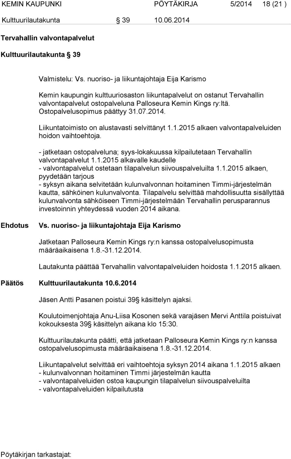 Ostopalvelusopimus päättyy 31.07.2014. Liikuntatoimisto on alustavasti selvittänyt 1.1.2015 alkaen valvontapalveluiden hoidon vaihtoehtoja.