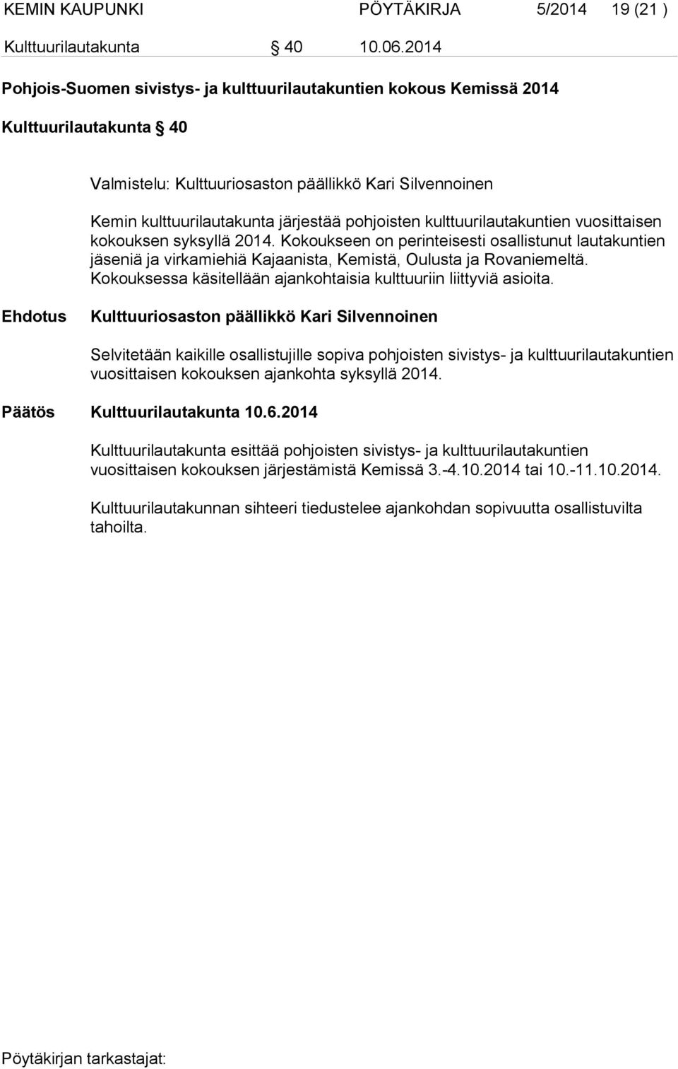 pohjoisten kulttuurilautakuntien vuosittaisen kokouksen syksyllä 2014. Kokoukseen on perinteisesti osallistunut lautakuntien jäseniä ja virkamiehiä Kajaanista, Kemistä, Oulusta ja Rovaniemeltä.