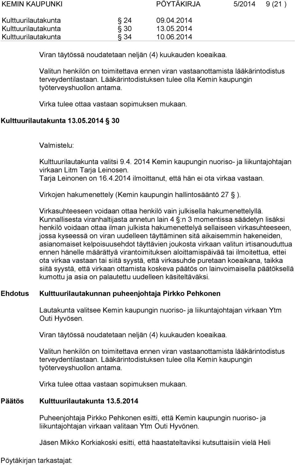 Virka tulee ottaa vastaan sopimuksen mukaan. Kulttuurilautakunta 13.05.2014 30 Valmistelu: Kulttuurilautakunta valitsi 9.4. 2014 Kemin kaupungin nuoriso- ja liikuntajohtajan virkaan Litm Tarja Leinosen.