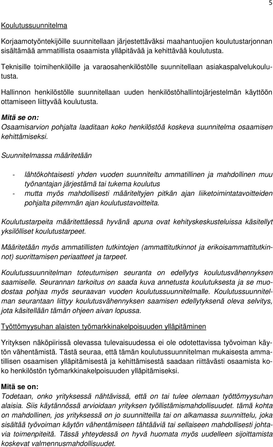 Hallinnon henkilöstölle suunnitellaan uuden henkilöstöhallintojärjestelmän käyttöön ottamiseen liittyvää koulutusta.