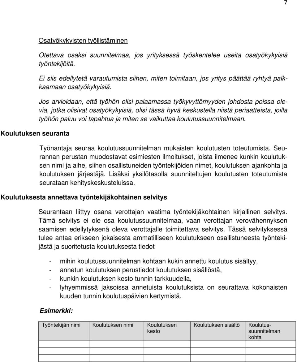 Jos arvioidaan, että työhön olisi palaamassa työkyvyttömyyden johdosta poissa olevia, jotka olisivat osatyökykyisiä, olisi tässä hyvä keskustella niistä periaatteista, joilla työhön paluu voi