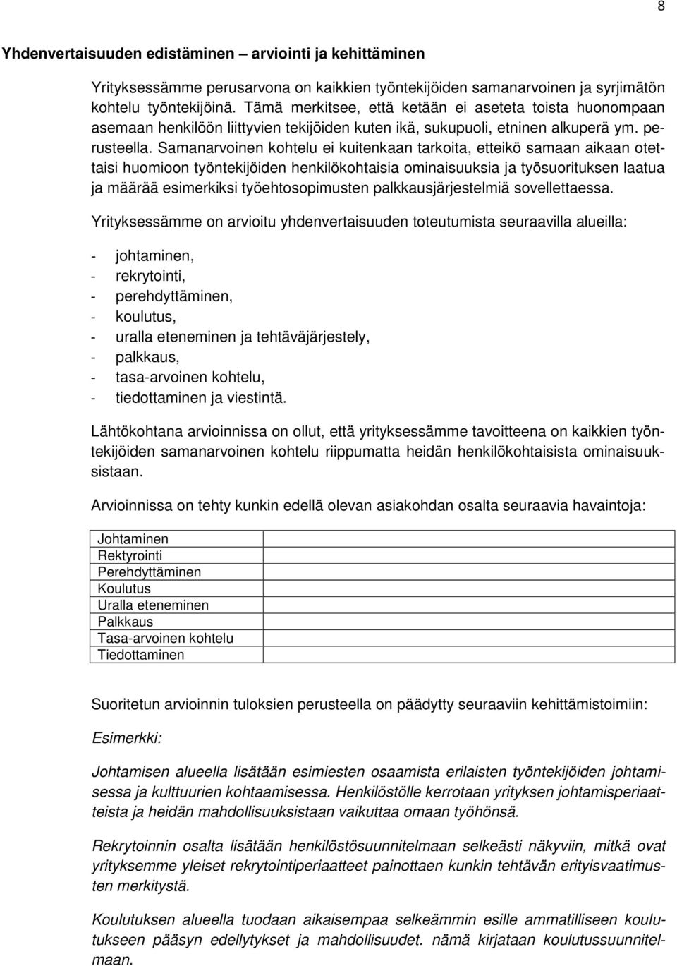 Samanarvoinen kohtelu ei kuitenkaan tarkoita, etteikö samaan aikaan otettaisi huomioon työntekijöiden henkilökohtaisia ominaisuuksia ja työsuorituksen laatua ja määrää esimerkiksi työehtosopimusten