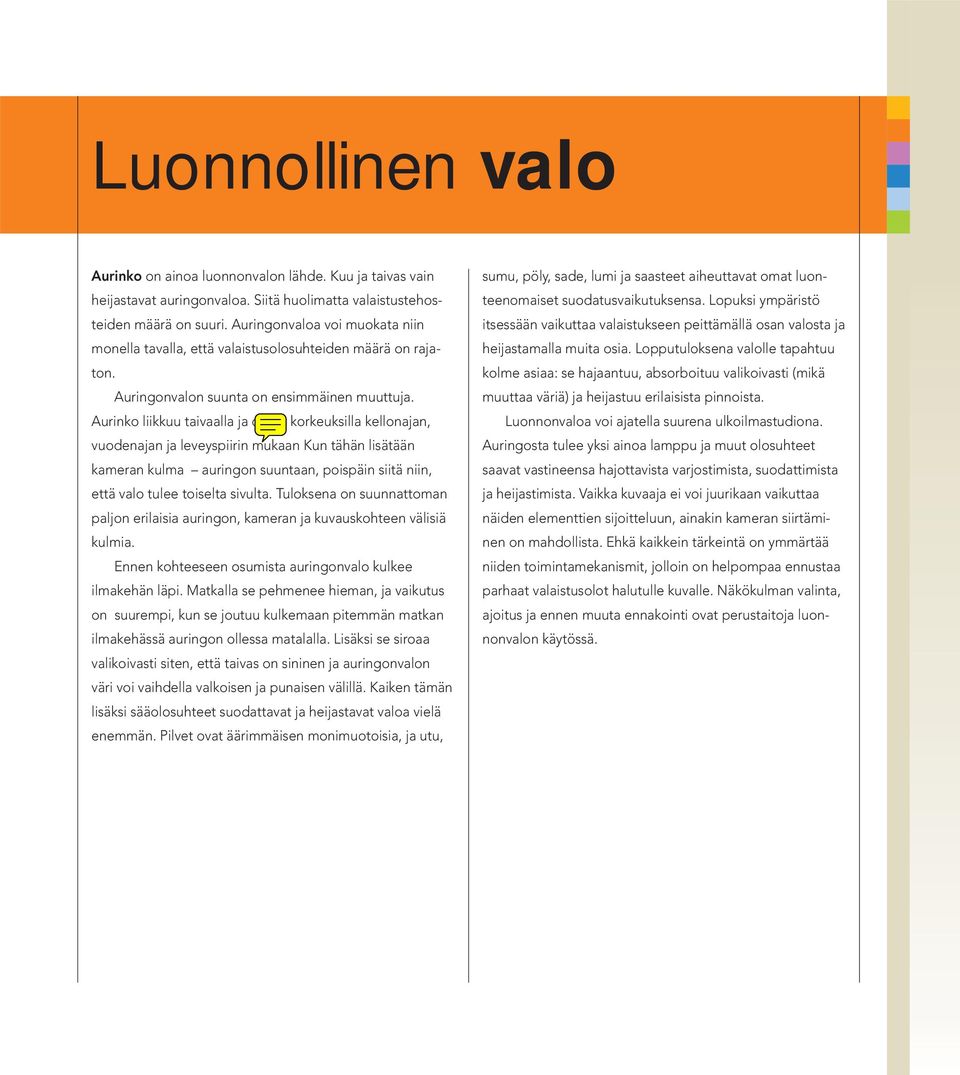 Aurinko liikkuu taivaalla ja on eri korkeuksilla kellonajan, vuodenajan ja leveyspiirin mukaan Kun tähän lisätään kameran kulma auringon suuntaan, poispäin siitä niin, että valo tulee toiselta