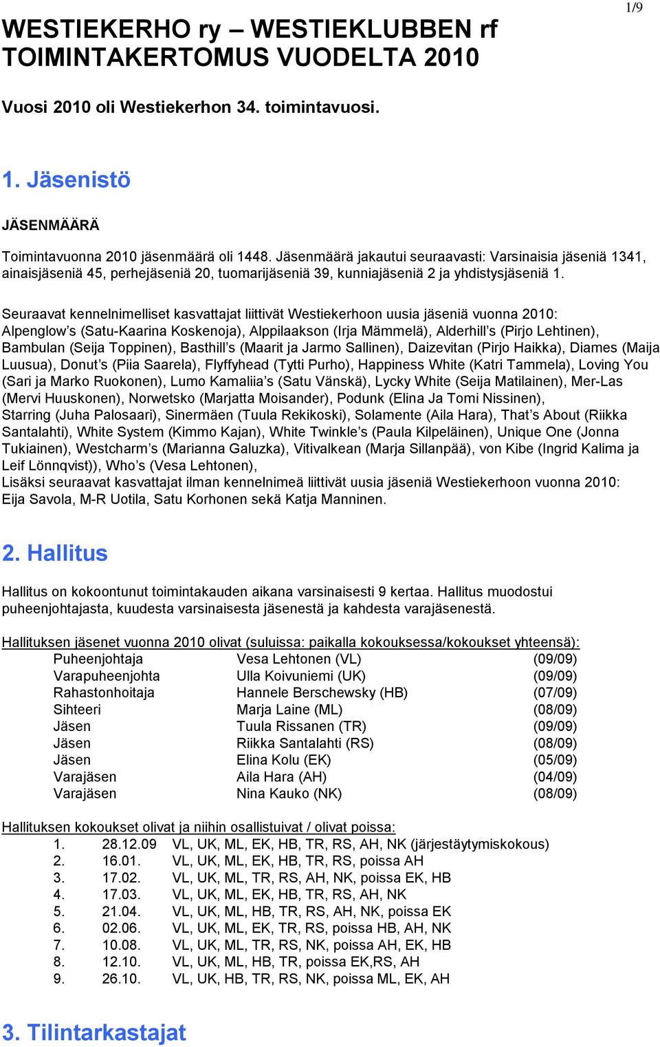 Seuraavat kennelnimelliset kasvattajat liittivät Westiekerhoon uusia jäseniä vuonna 2010: Alpenglow s (Satu-Kaarina Koskenoja), Alppilaakson (Irja Mämmelä), Alderhill s (Pirjo Lehtinen), Bambulan