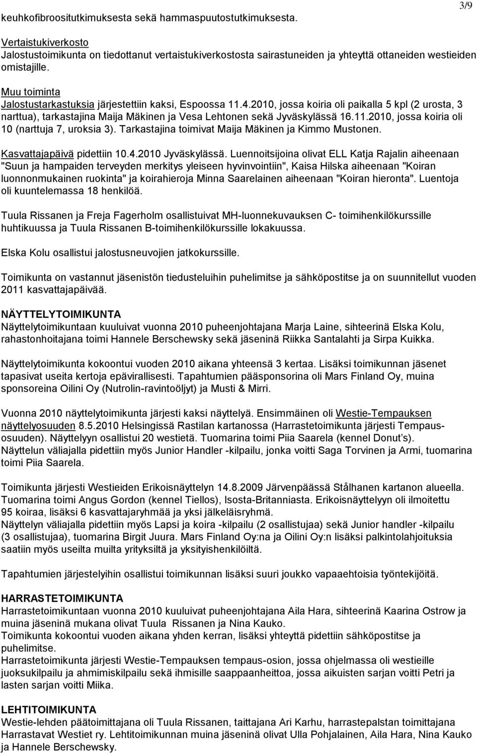 Muu toiminta Jalostustarkastuksia järjestettiin kaksi, Espoossa 11.4.2010, jossa koiria oli paikalla 5 kpl (2 urosta, 3 narttua), tarkastajina Maija Mäkinen ja Vesa Lehtonen sekä Jyväskylässä 16.11.2010, jossa koiria oli 10 (narttuja 7, uroksia 3).