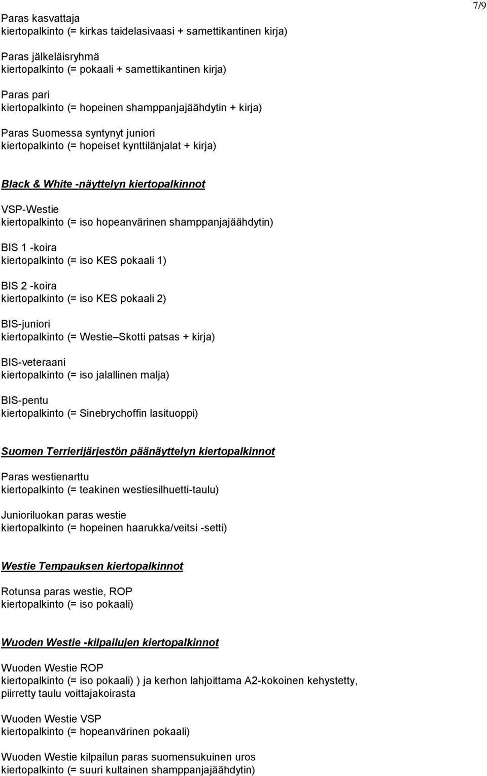 shamppanjajäähdytin) BIS 1 -koira kiertopalkinto (= iso KES pokaali 1) BIS 2 -koira kiertopalkinto (= iso KES pokaali 2) BIS-juniori kiertopalkinto (= Westie Skotti patsas + kirja) BIS-veteraani