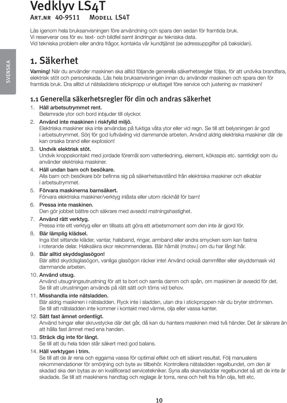 När du använder maskinen ska alltid följande generella säkerhetsregler följas, för att undvika brandfara, elektrisk stöt och personskada.