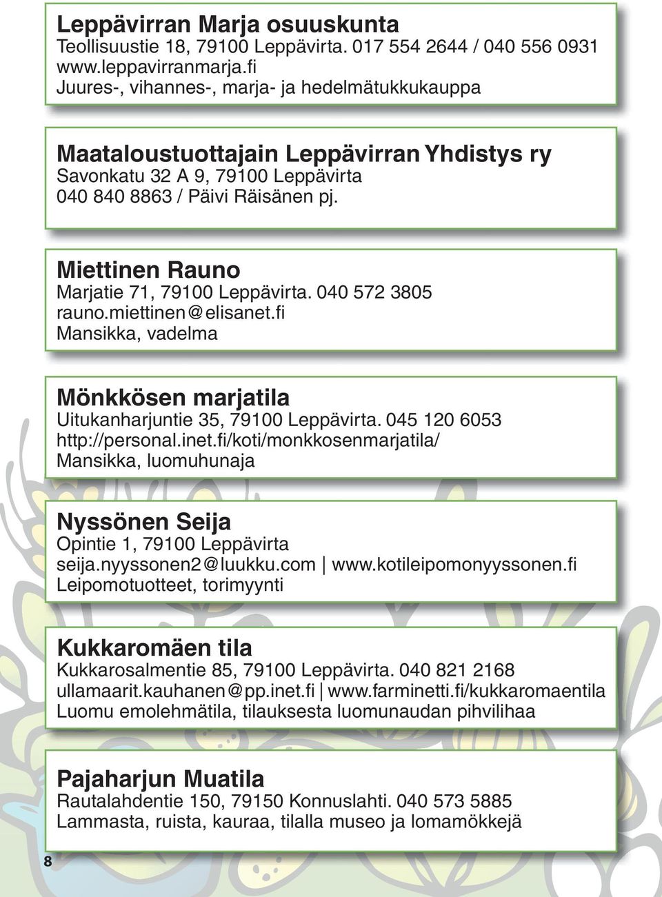 Miettinen Rauno Marjatie 71, 79100 Leppävirta. 040 572 3805 rauno.miettinen@elisanet.fi Mansikka, vadelma Mönkkösen marjatila Uitukanharjuntie 35, 79100 Leppävirta. 045 120 6053 http://personal.inet.