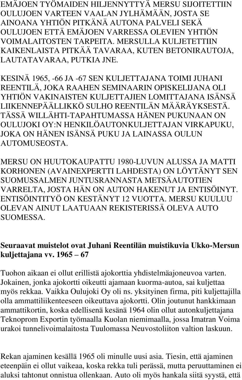 KESINÄ 1965, -66 JA -67 SEN KULJETTAJANA TOIMI JUHANI REENTILÄ, JOKA RAAHEN SEMINAARIN OPISKELIJANA OLI YHTIÖN VAKINAISTEN KULJETTAJIEN LOMITTAJANA ISÄNSÄ LIIKENNEPÄÄLLIKKÖ SULHO REENTILÄN