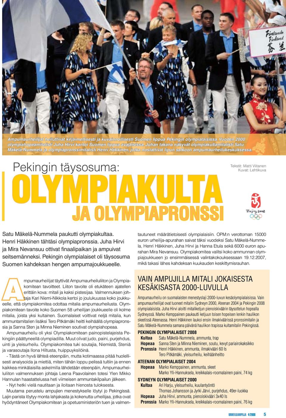 Pekingin täysosuma: OLYMPIAKULTA JA OLYMPIAPRONSSI Tekstit: Matti Viitanen Kuvat: Lehtikuva Satu Mäkelä-Nummela paukutti olympiakultaa. Henri Häkkinen tähtäsi olympiapronssia.