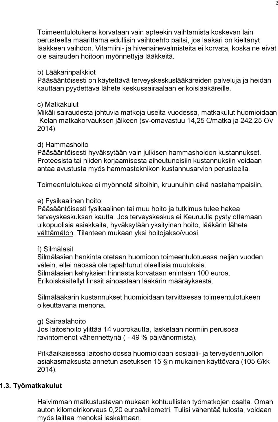 b) Lääkärinpalkkiot Pääsääntöisesti on käytettävä terveyskeskuslääkäreiden palveluja ja heidän kauttaan pyydettävä lähete keskussairaalaan erikoislääkäreille.