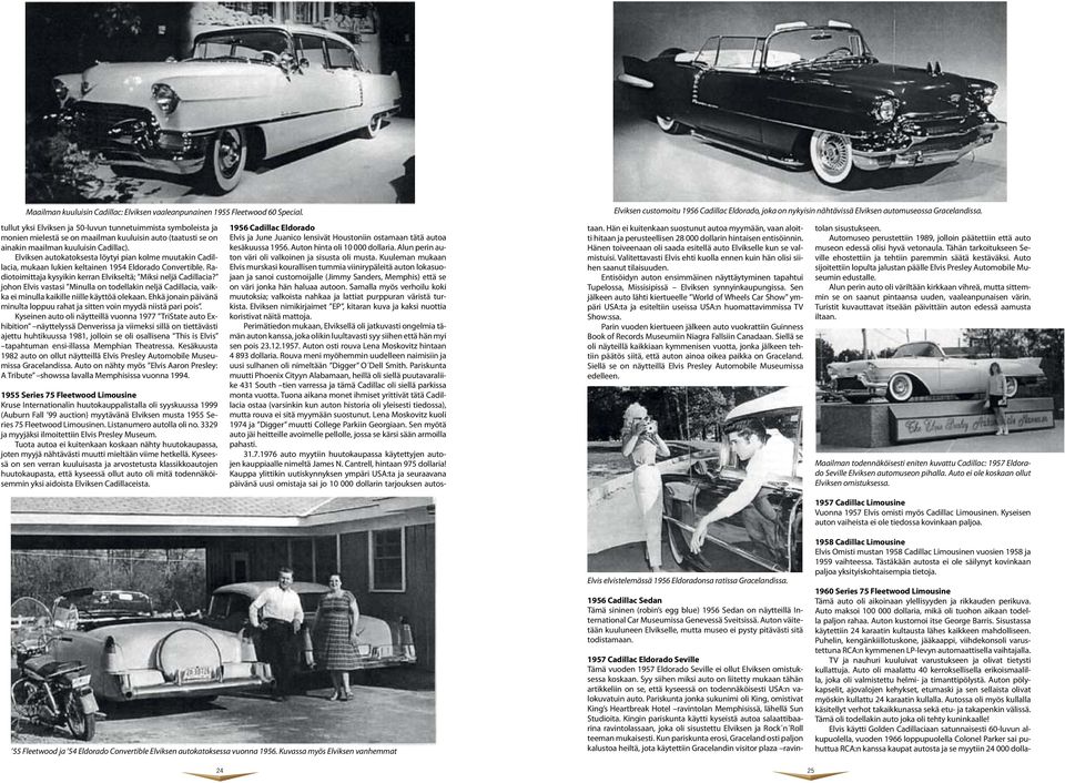 Elviksen autokatoksesta löytyi pian kolme muutakin Cadillacia, mukaan lukien keltainen 1954 Eldorado Convertible. Radiotoimittaja kysyikin kerran Elvikseltä; Miksi neljä Cadillacia?