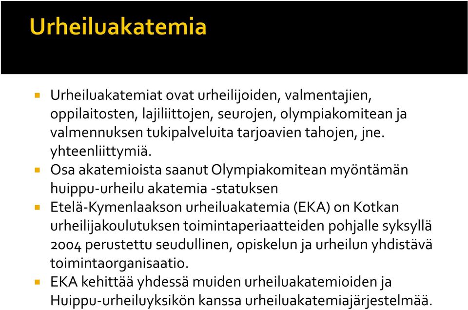 Osa akatemioista saanut Olympiakomitean myöntämän huippu-urheilu akatemia -statuksen Etelä-Kymenlaakson urheiluakatemia (EKA) on Kotkan