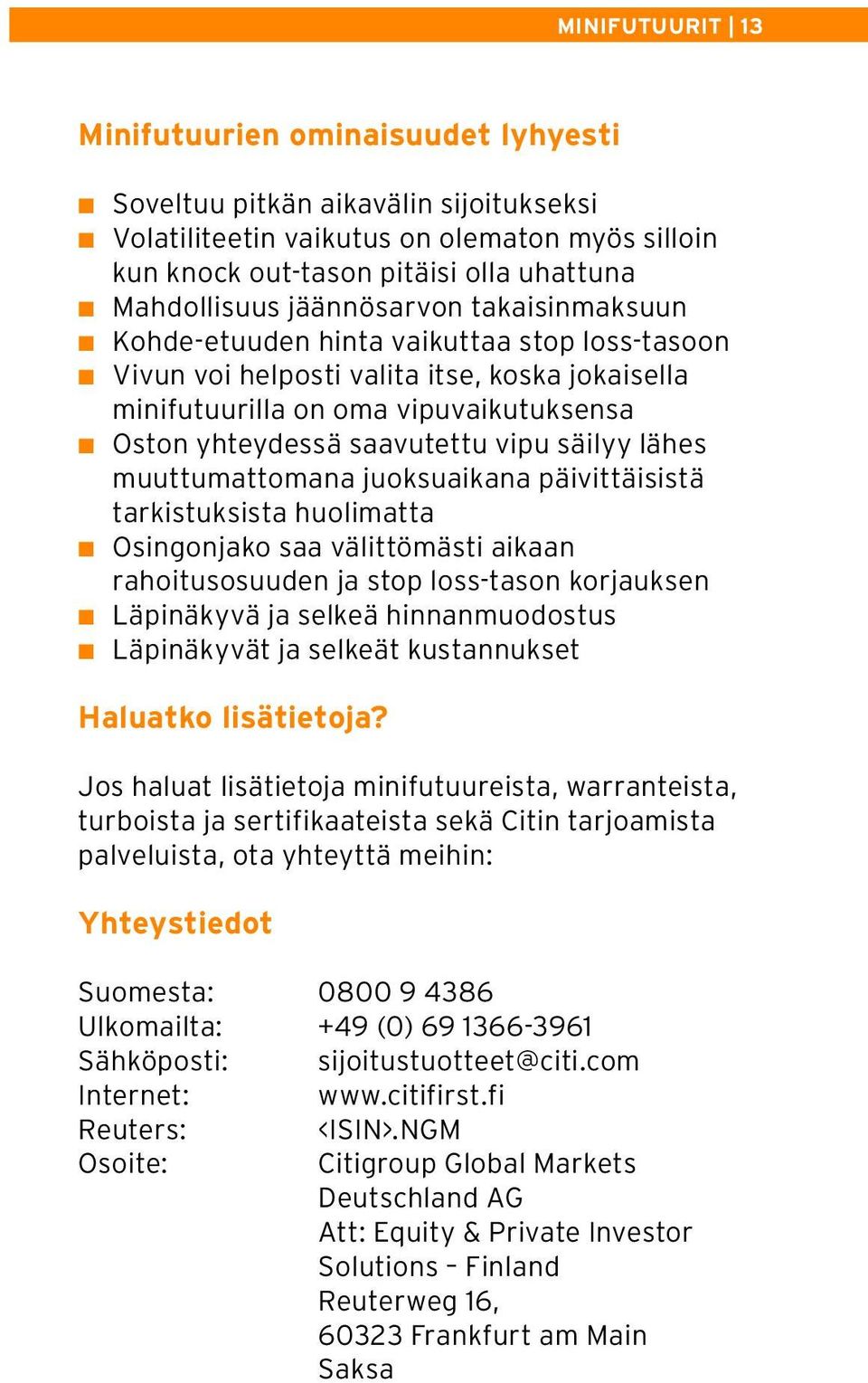 yhteydessä saavutettu vipu säilyy lähes muuttumattomana juoksuaikana päivittäisistä tarkistuksista huolimatta W Osingonjako saa välittömästi aikaan rahoitusosuuden ja stop loss-tason korjauksen W