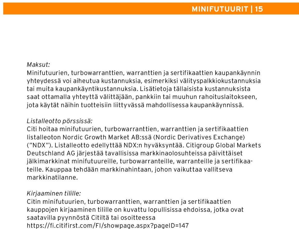 Lisätietoja tällaisista kustannuksista saat ottamalla yhteyttä välittäjään, pankkiin tai muuhun rahoituslaitokseen, jota käytät näihin tuotteisiin liittyvässä mahdollisessa kaupankäynnissä.