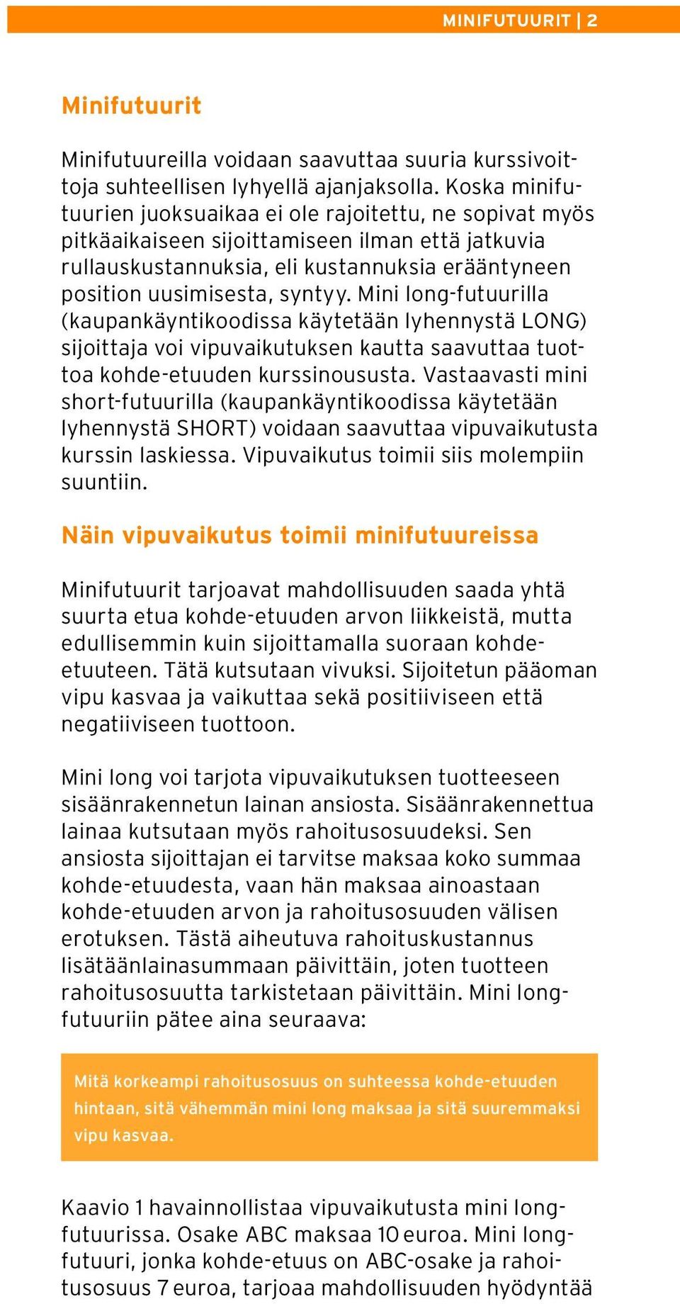 Mini long-futuurilla (kaupankäyntikoodissa käytetään lyhennystä LONG) sijoittaja voi vipuvaikutuksen kautta saavuttaa tuottoa kohde-etuuden kurssinoususta.