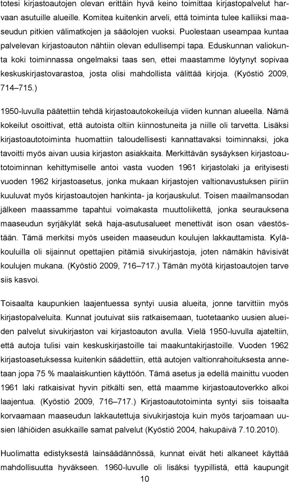 Eduskunnan valiokunta koki toiminnassa ongelmaksi taas sen, ettei maastamme löytynyt sopivaa keskuskirjastovarastoa, josta olisi mahdollista välittää kirjoja. (Kyöstiö 2009, 714 715.