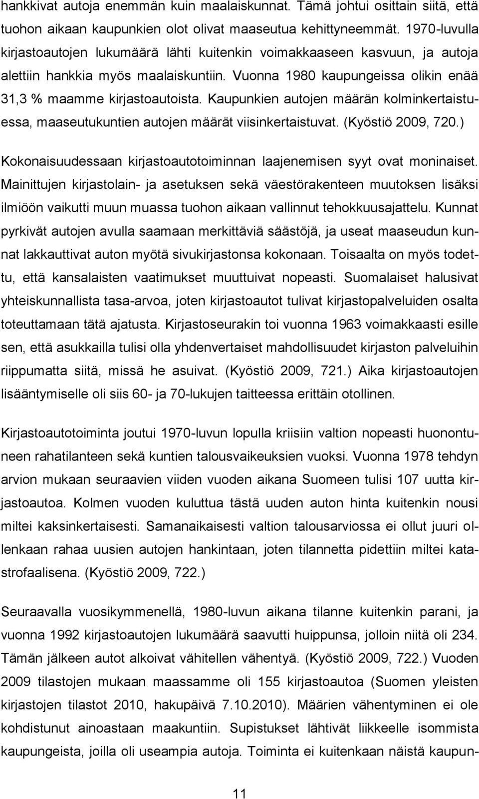 Kaupunkien autojen määrän kolminkertaistuessa, maaseutukuntien autojen määrät viisinkertaistuvat. (Kyöstiö 2009, 720.) Kokonaisuudessaan kirjastoautotoiminnan laajenemisen syyt ovat moninaiset.