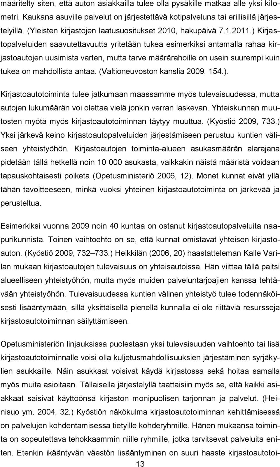 ) Kirjastopalveluiden saavutettavuutta yritetään tukea esimerkiksi antamalla rahaa kirjastoautojen uusimista varten, mutta tarve määrärahoille on usein suurempi kuin tukea on mahdollista antaa.