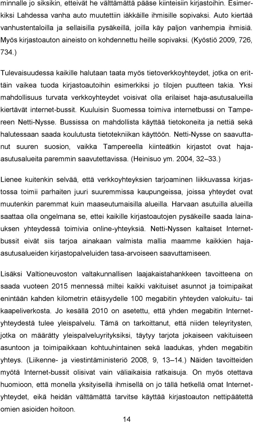 ) Tulevaisuudessa kaikille halutaan taata myös tietoverkkoyhteydet, jotka on erittäin vaikea tuoda kirjastoautoihin esimerkiksi jo tilojen puutteen takia.