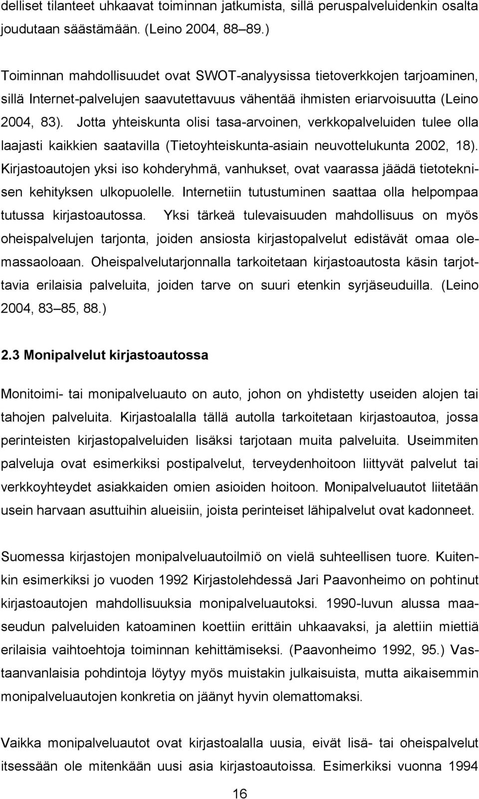 Jotta yhteiskunta olisi tasa-arvoinen, verkkopalveluiden tulee olla laajasti kaikkien saatavilla (Tietoyhteiskunta-asiain neuvottelukunta 2002, 18).