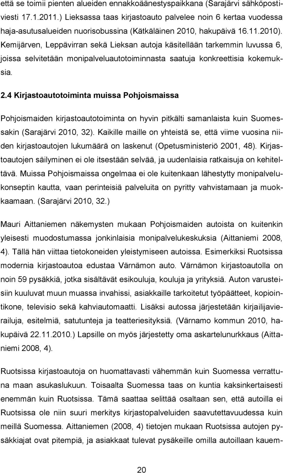 Kemijärven, Leppävirran sekä Lieksan autoja käsitellään tarkemmin luvussa 6, joissa selvitetään monipalveluautotoiminnasta saatuja konkreettisia kokemuksia. 2.