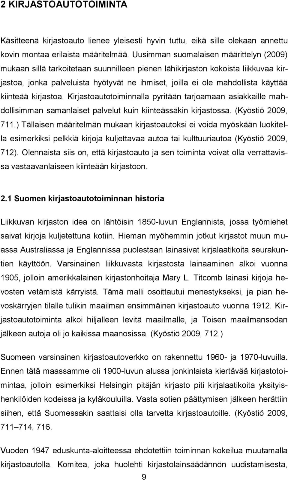 käyttää kiinteää kirjastoa. Kirjastoautotoiminnalla pyritään tarjoamaan asiakkaille mahdollisimman samanlaiset palvelut kuin kiinteässäkin kirjastossa. (Kyöstiö 2009, 711.