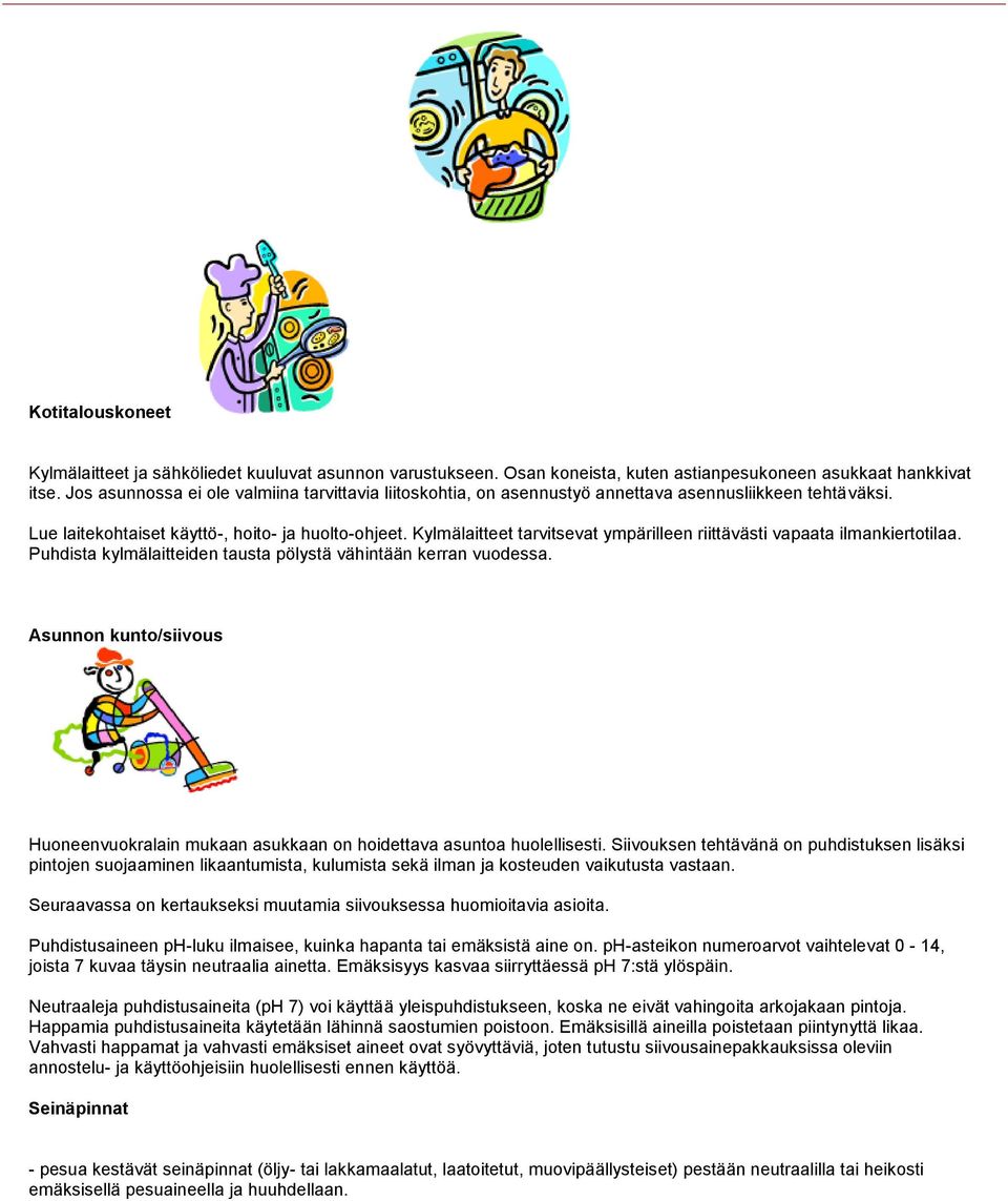 Kylmälaitteet tarvitsevat ympärilleen riittävästi vapaata ilmankiertotilaa. Puhdista kylmälaitteiden tausta pölystä vähintään kerran vuodessa.