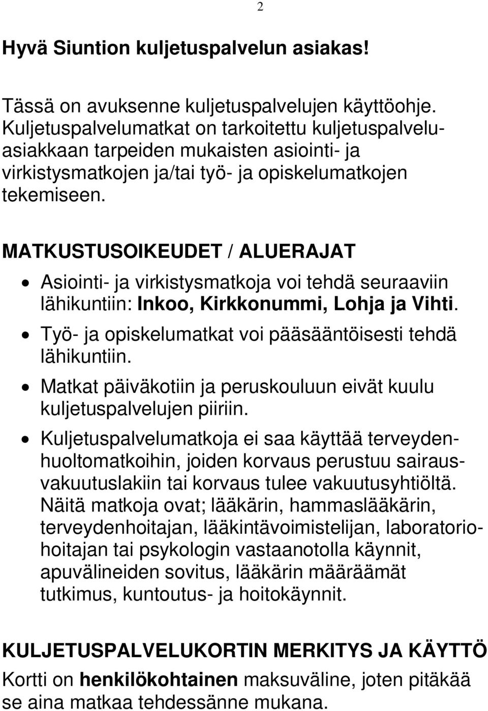 MATKUSTUSOIKEUDET / ALUERAJAT Asiointi- ja virkistysmatkoja voi tehdä seuraaviin lähikuntiin: Inkoo, Kirkkonummi, Lohja ja Vihti. Työ- ja opiskelumatkat voi pääsääntöisesti tehdä lähikuntiin.