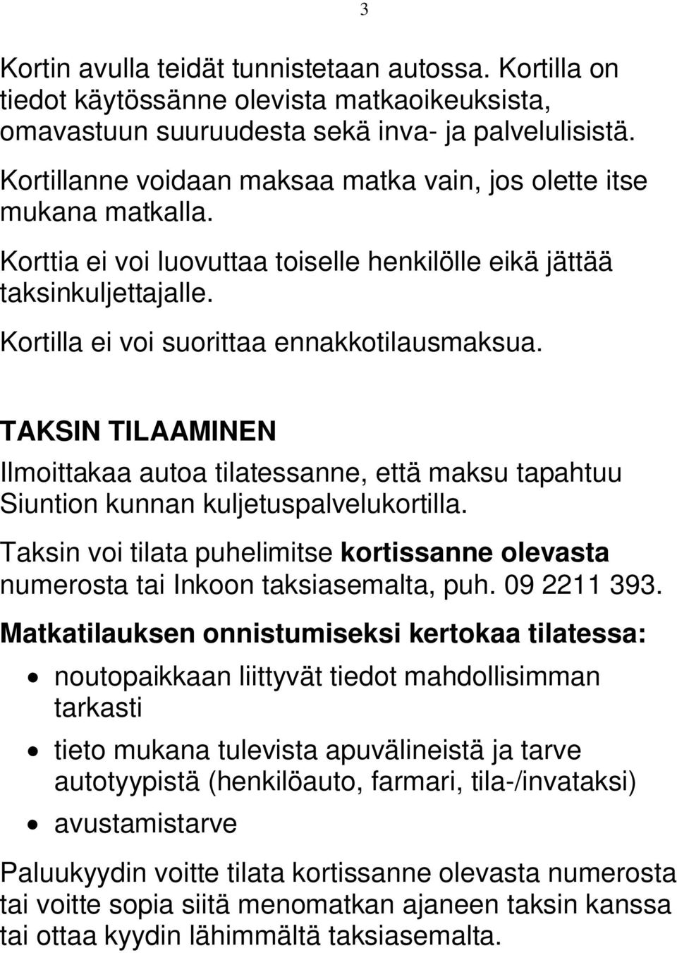 TAKSIN TILAAMINEN Ilmoittakaa autoa tilatessanne, että maksu tapahtuu Siuntion kunnan kuljetuspalvelukortilla.