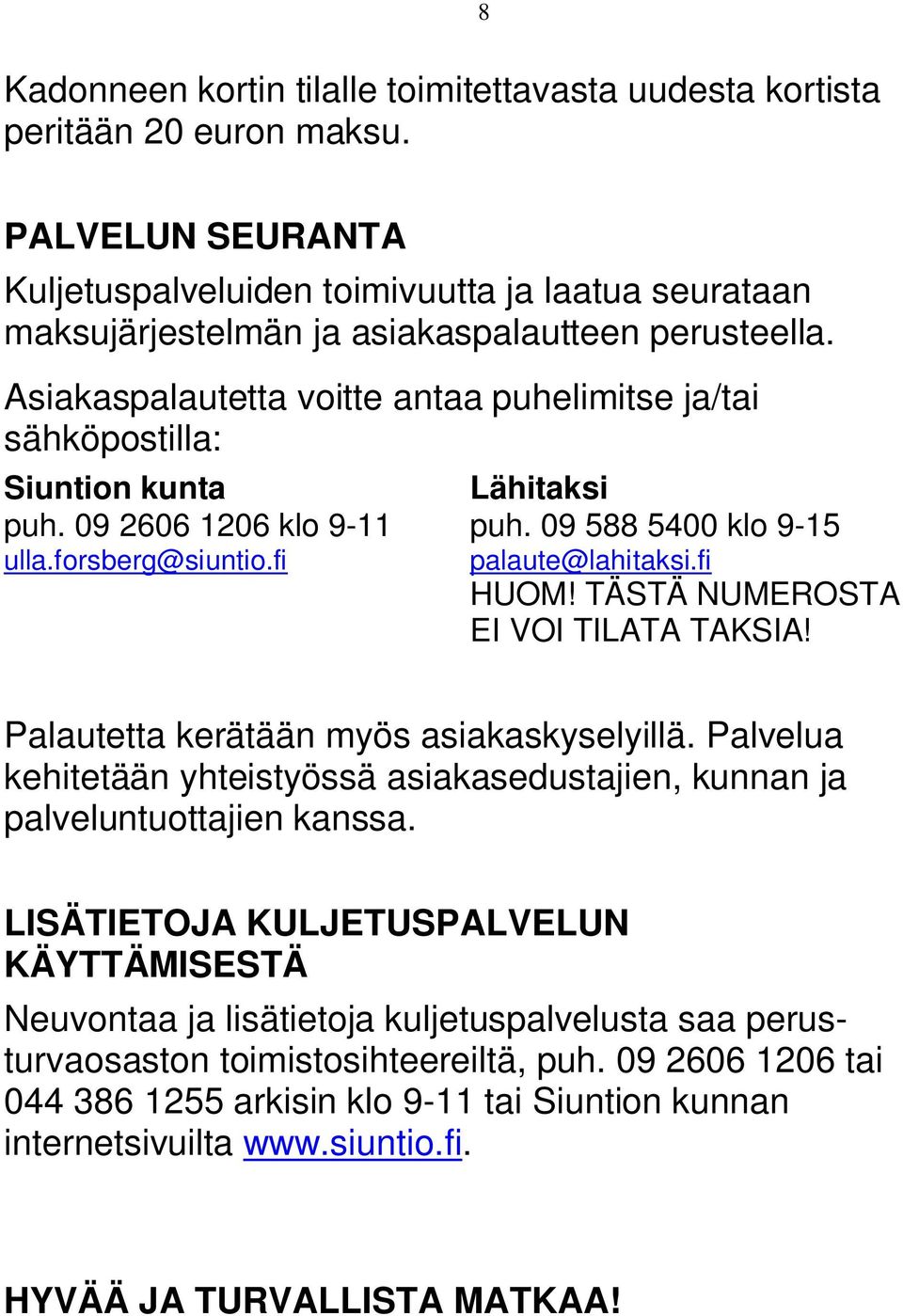 Asiakaspalautetta voitte antaa puhelimitse ja/tai sähköpostilla: Siuntion kunta Lähitaksi puh. 09 2606 1206 klo 9-11 puh. 09 588 5400 klo 9-15 ulla.forsberg@siuntio.fi palaute@lahitaksi.fi HUOM!