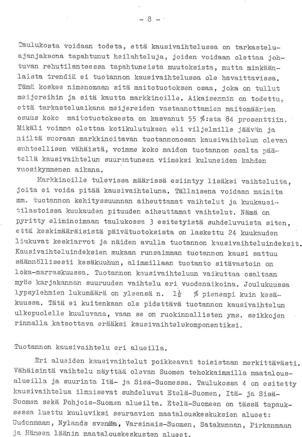 Aikaisemmin on todettu, että tarkasteluaikana meijereiden vastaanottamien maitomäärien osuus koko maitotuotoksesta on kasvanut 55 %:sta 84 prosenttiin.