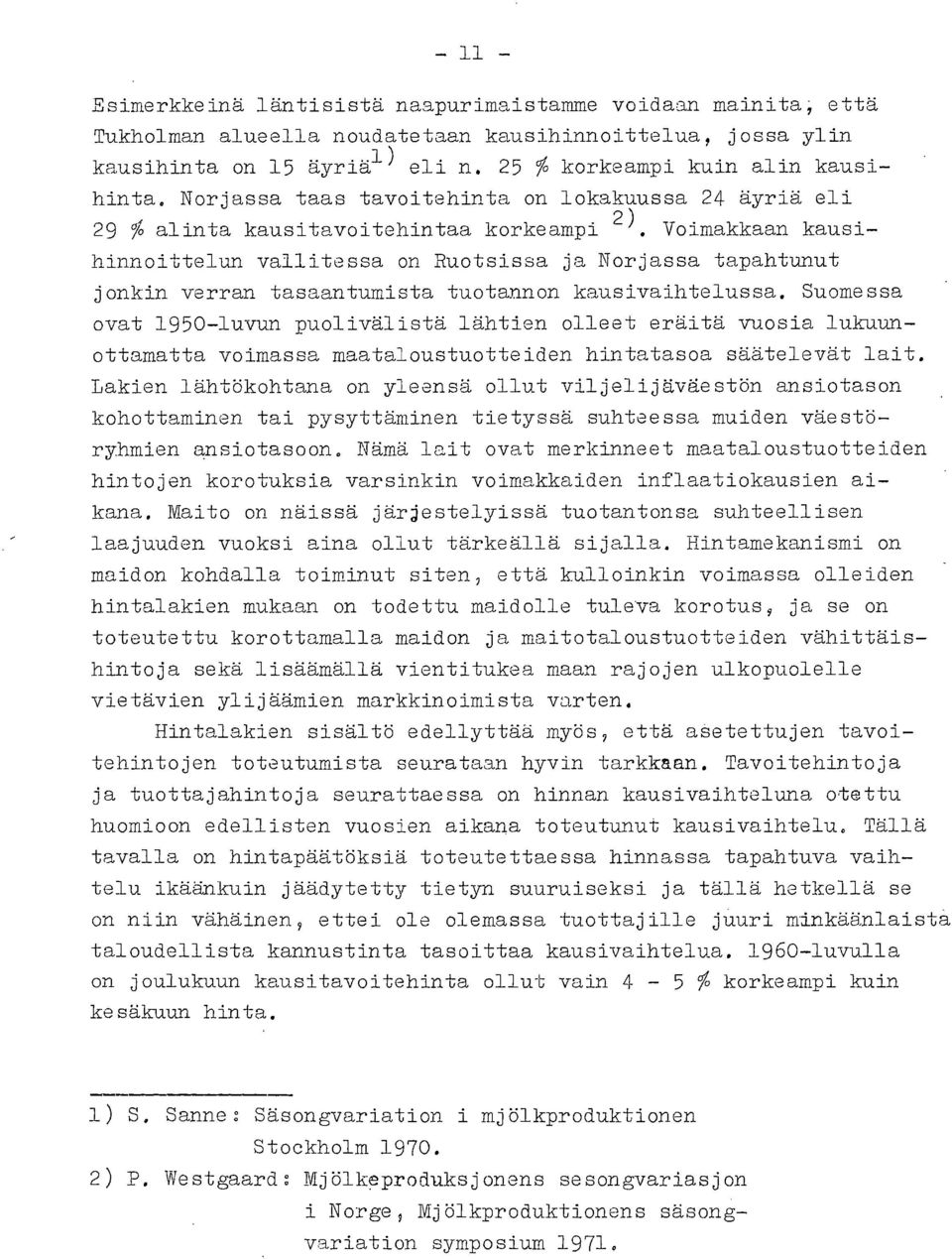 Voimakkaan kausihinnoittelun vallitessa on Ruotsissa ja Norjassa tapahtunut jonkin verran tasaantumista tuotannon kausivaihtelussa.