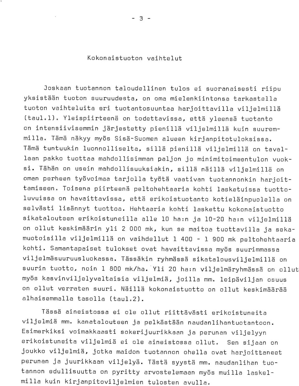 Tämä näkyy myös Sisä-Suomen alueen kirjanpitotuloksissa. Tämä tuntuukin luonnolliselta, sillä pienillä viljelmillä on tavallaan pakko tuottaa mahdollisimman paljon jo minimitoimeentulon vuoksi.