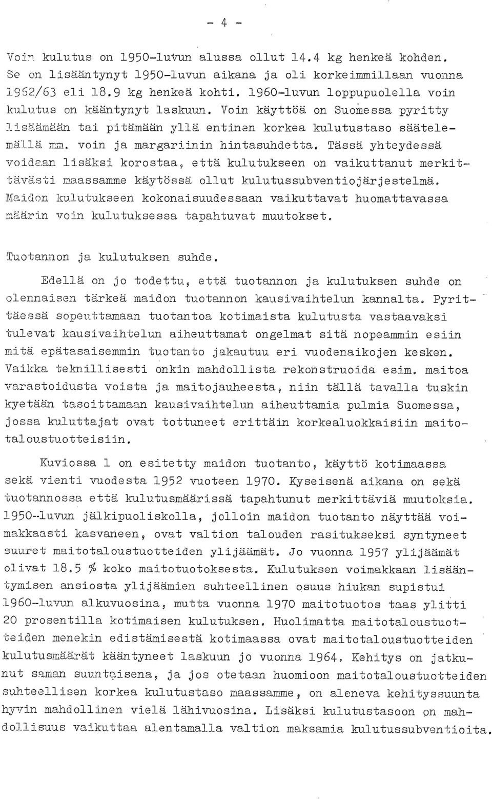 Tässä yhteydessä voidaan lisäksi korostaa, että kulutukseen on vaikuttanut merkittävästi maassamme käytössä ollut kulutussubventiojärjestelmä.
