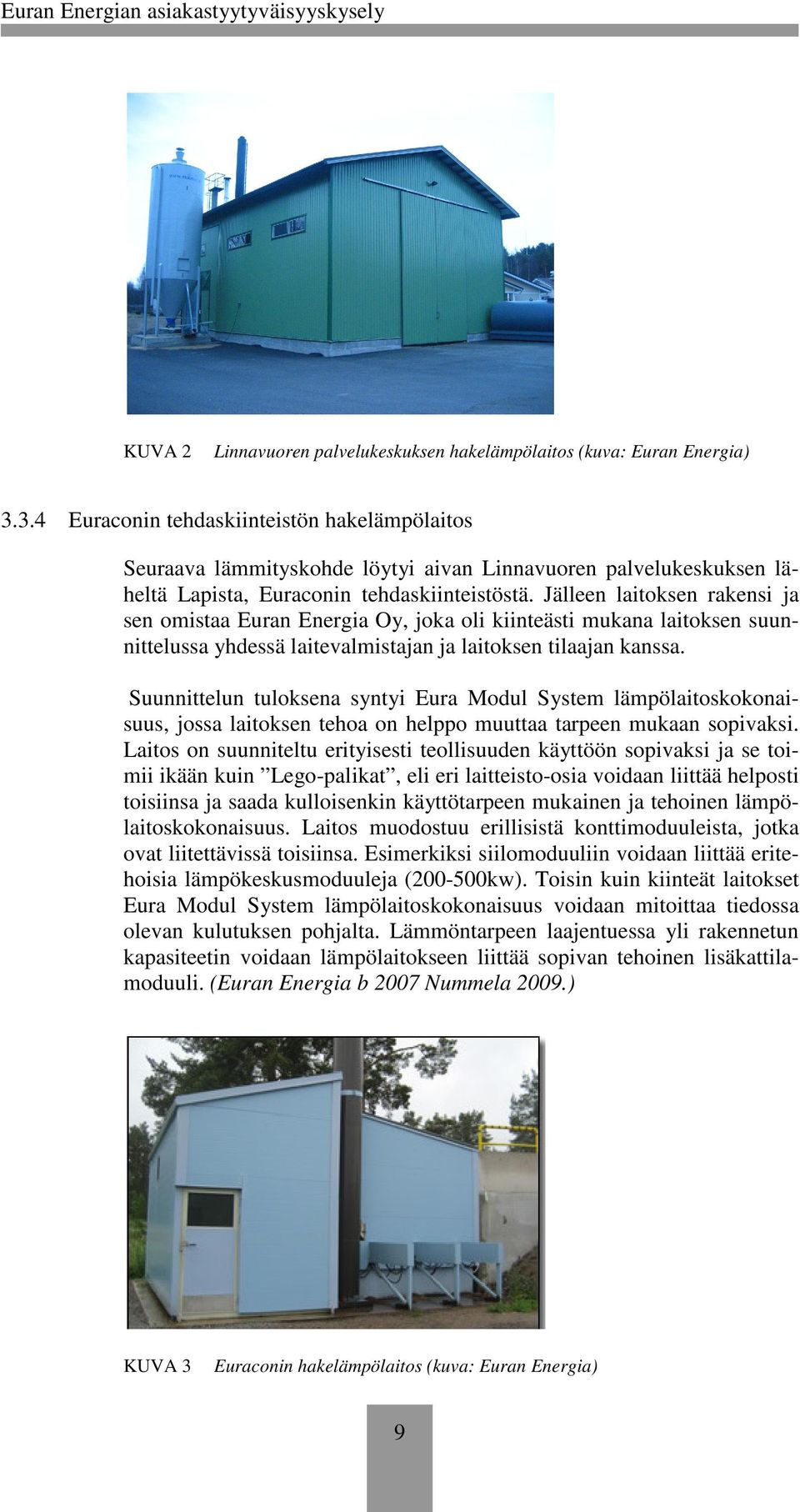 Jälleen laitoksen rakensi ja sen omistaa Euran Energia Oy, joka oli kiinteästi mukana laitoksen suunnittelussa yhdessä laitevalmistajan ja laitoksen tilaajan kanssa.