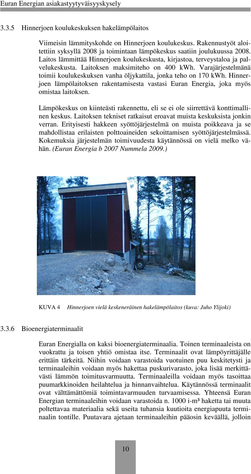 Varajärjestelmänä toimii koulukeskuksen vanha öljykattila, jonka teho on 170 kwh. Hinnerjoen lämpölaitoksen rakentamisesta vastasi Euran Energia, joka myös omistaa laitoksen.