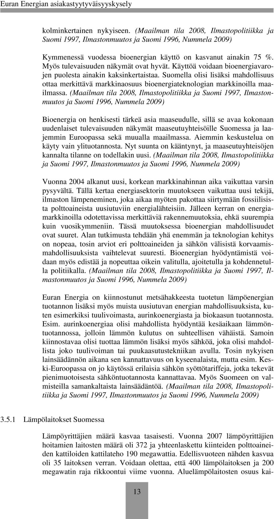 Suomella olisi lisäksi mahdollisuus ottaa merkittävä markkinaosuus bioenergiateknologian markkinoilla maailmassa.