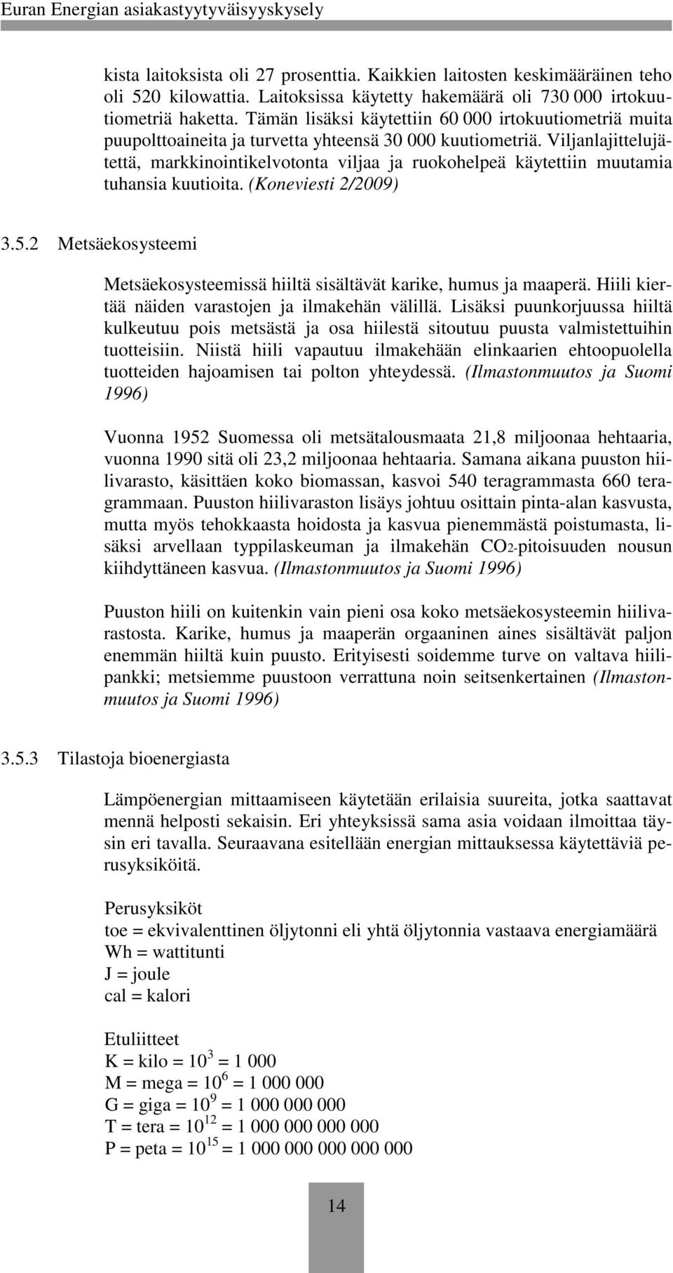 Viljanlajittelujätettä, markkinointikelvotonta viljaa ja ruokohelpeä käytettiin muutamia tuhansia kuutioita. (Koneviesti 2/2009) 3.5.