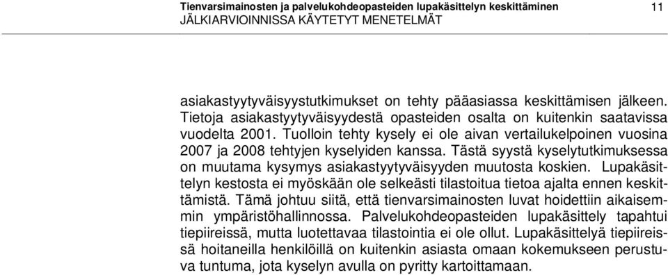 Tästä syystä kyselytutkimuksessa on muutama kysymys asiakastyytyväisyyden muutosta koskien. Lupakäsittelyn kestosta ei myöskään ole selkeästi tilastoitua tietoa ajalta ennen keskittämistä.