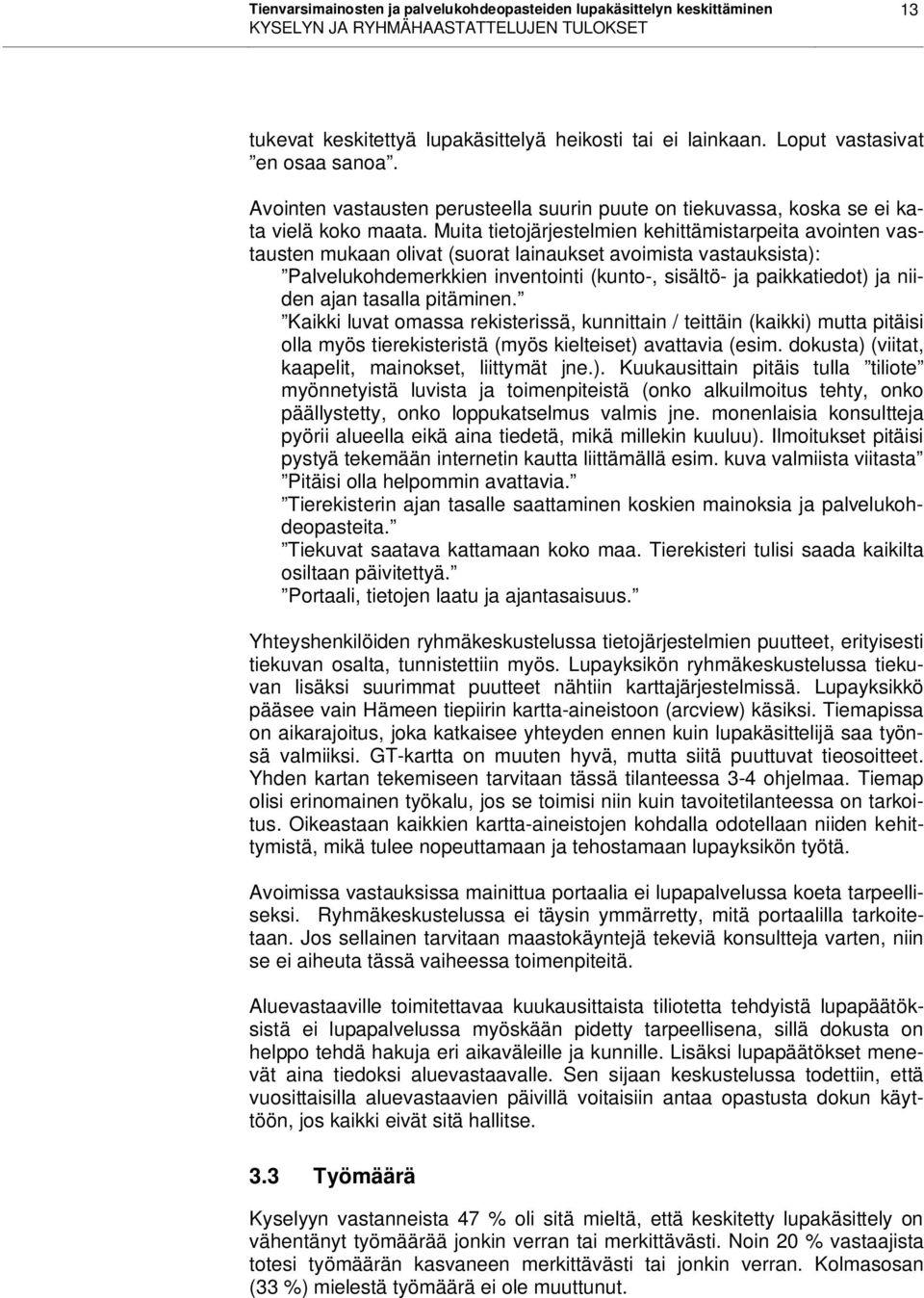 Muita tietojärjestelmien kehittämistarpeita avointen vastausten mukaan olivat (suorat lainaukset avoimista vastauksista): Palvelukohdemerkkien inventointi (kunto-, sisältö- ja paikkatiedot) ja niiden