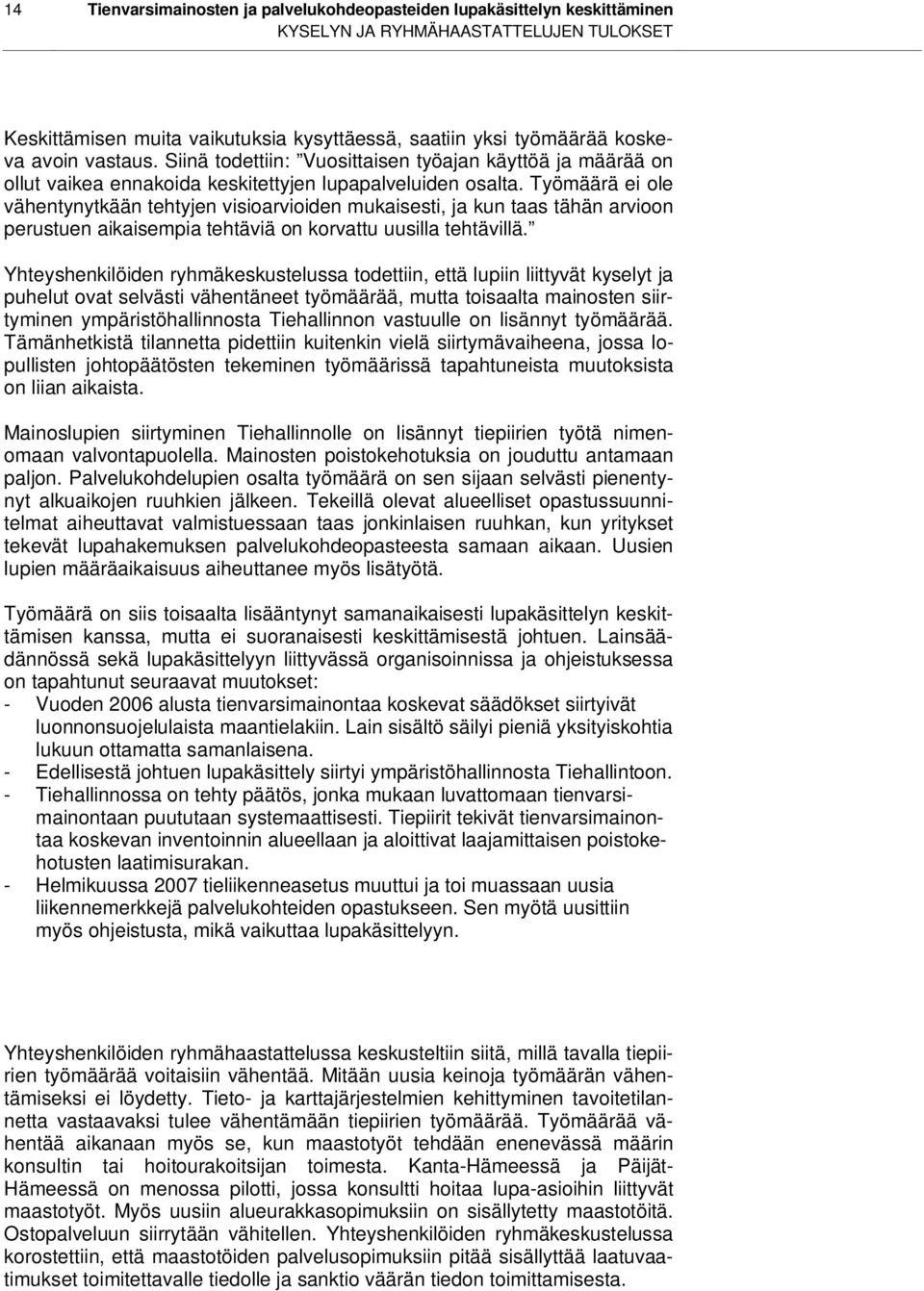 Työmäärä ei ole vähentynytkään tehtyjen visioarvioiden mukaisesti, ja kun taas tähän arvioon perustuen aikaisempia tehtäviä on korvattu uusilla tehtävillä.