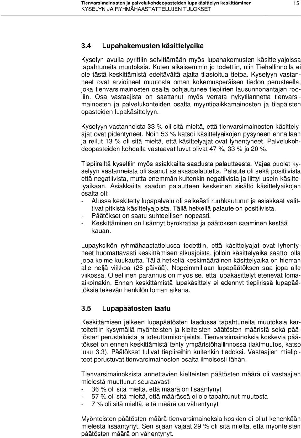 Kuten aikaisemmin jo todettiin, niin Tiehallinnolla ei ole tästä keskittämistä edeltävältä ajalta tilastoitua tietoa.
