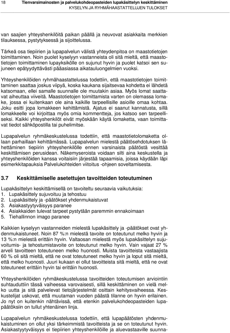 Noin puolet kyselyyn vastanneista oli sitä mieltä, että maastotietojen toimittaminen lupayksikölle on sujunut hyvin ja puolet katsoi sen sujuneen epätyydyttävästi pääasiassa aikatauluongelmien vuoksi.
